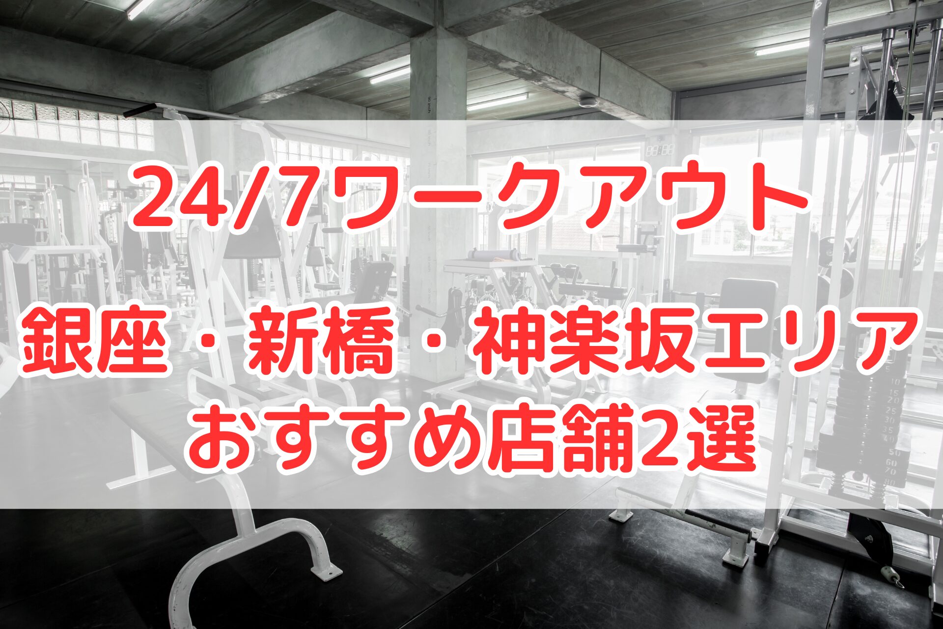 24/7ワークアウト銀座・新橋・神楽坂エリアおすすめ店舗2選